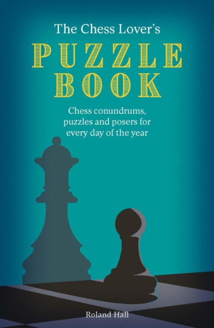 The Chess Lover's Puzzle Book : Chess conundrums, puzzles and posers for every day of the year, Paperback / softback Book