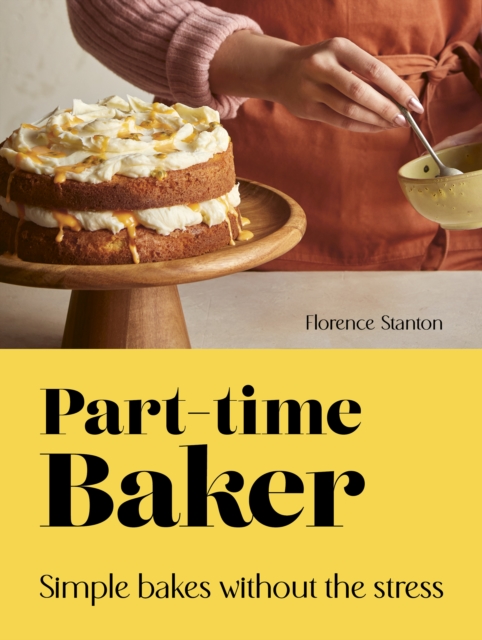 Part-Time Baker : Simple bakes without the stress, Hardback Book