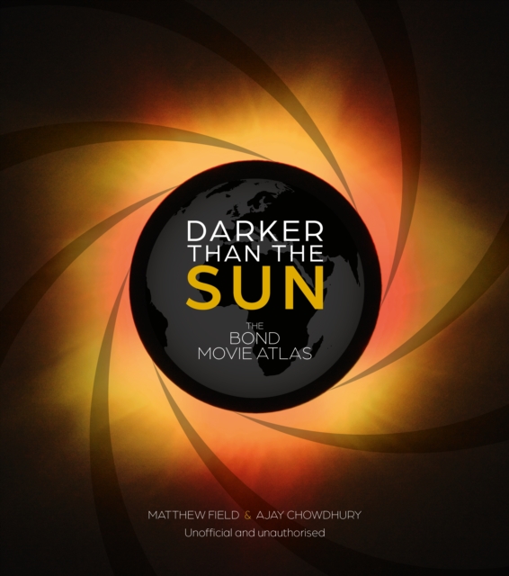 Darker than the Sun : The Bond Movie Atlas, Hardback Book