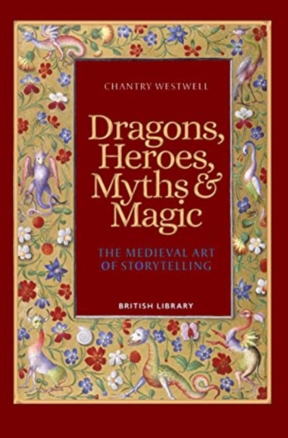 Dragons, Heroes, Myths & Magic : The Medieval Art of Storytelling (Paperback Edition), Paperback / softback Book