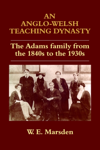 An Anglo-Welsh Teaching Dynasty : The Adams Family from the 1840s to the 1930s, Paperback / softback Book