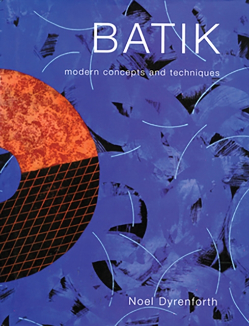 Batik : Modern Concepts and Techniques, Hardback Book