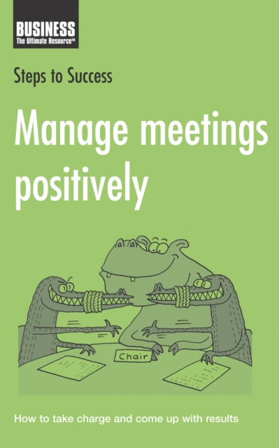 Manage Meetings Positively : How to Take Charge and Come Up with Results, Paperback / softback Book