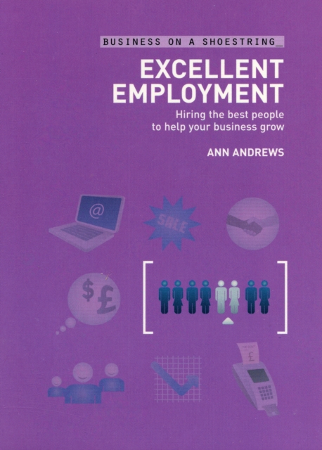 Excellent Employment : Hiring the Best People to Help Your Business Grow, Paperback / softback Book