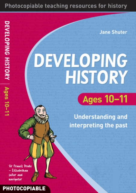 Developing History Ages 10-11 : Understanding and Interpreting the Past, Paperback Book
