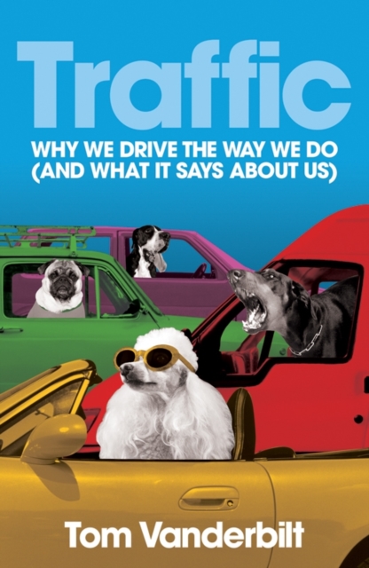 Traffic : Why We Drive the Way We Do (and What it Says About Us), Hardback Book