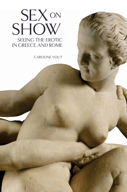 Sex on Show : Seeing the Erotic in Greece and Rome, Hardback Book
