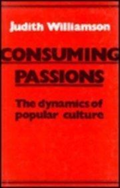 Consuming Passions : The Dynamics of Popular Culture, Hardback Book