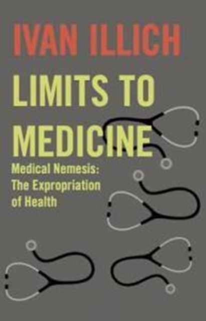 Limits to Medicine : Medical Nemesis - The Expropriation of Health, Paperback / softback Book