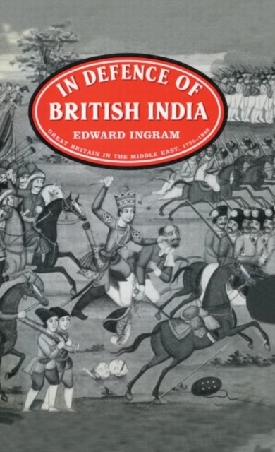 In Defence of British India : Great Britain in the Middle East, 1775-1842, Hardback Book