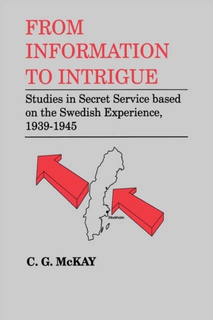 From Information to Intrigue : Studies in Secret Service Based on the Swedish Experience, 1939-1945, Hardback Book