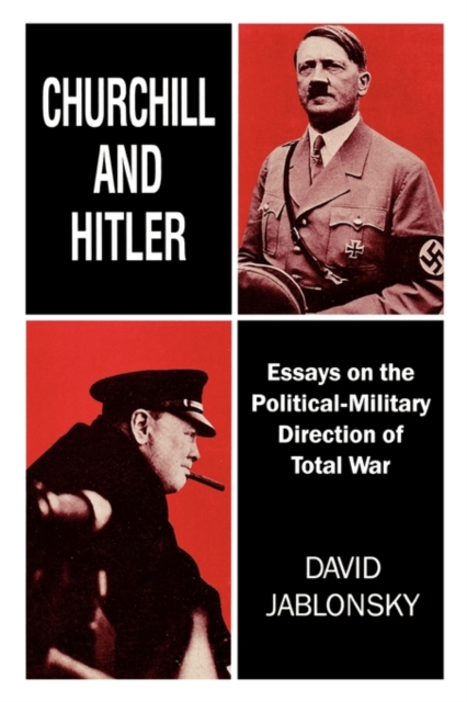 Churchill and Hitler : Essays on the Political-Military Direction of Total War, Paperback / softback Book