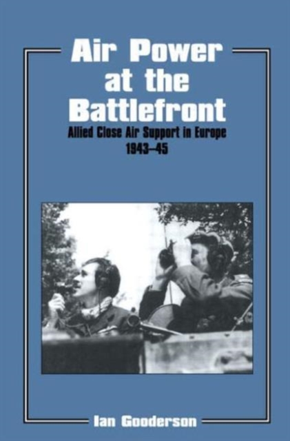 Air Power at the Battlefront : Allied Close Air Support in Europe 1943-45, Paperback / softback Book
