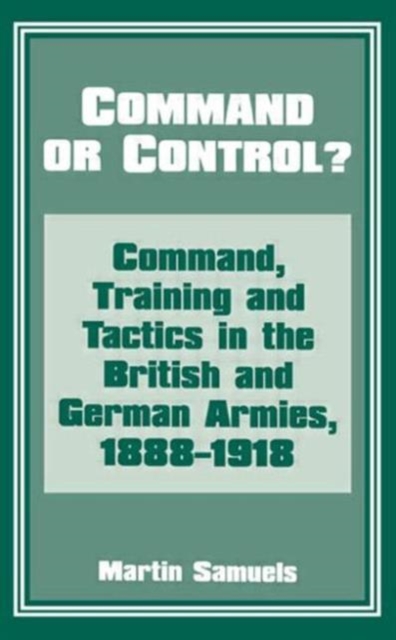 Command or Control? : Command, Training and Tactics in the British and German Armies, 1888-1918, Paperback / softback Book