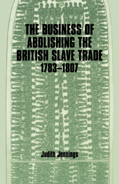 The Business of Abolishing the British Slave Trade, 1783-1807, Paperback / softback Book