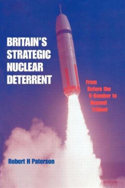 Britain's Strategic Nuclear Deterrent : From Before the V-Bomber to Beyond Trident, Paperback / softback Book