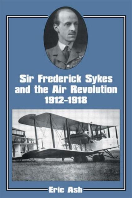 Sir Frederick Sykes and the Air Revolution 1912-1918, Paperback / softback Book