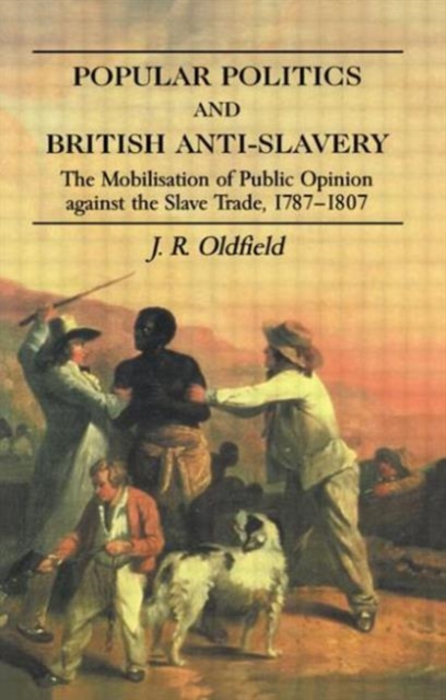 Popular Politics and British Anti-Slavery : The Mobilisation of Public Opinion against the Slave Trade 1787-1807, Paperback / softback Book