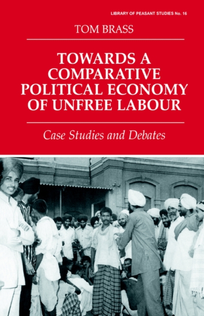 Towards a Comparative Political Economy of Unfree Labour : Case Studies and Debates, Paperback / softback Book