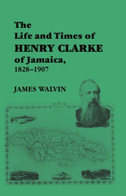 The Life and Times of Henry Clarke of Jamaica, 1828-1907, Paperback / softback Book