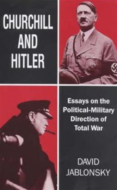 Churchill and Hitler : Essays on the Political-Military Direction of Total War, Hardback Book