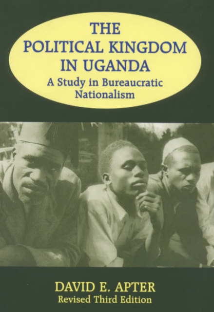 The Political Kingdom in Uganda : A Study in Bureaucratic Nationalism, Hardback Book