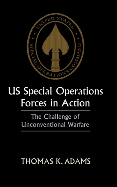 US Special Operations Forces in Action : The Challenge of Unconventional Warfare, Hardback Book