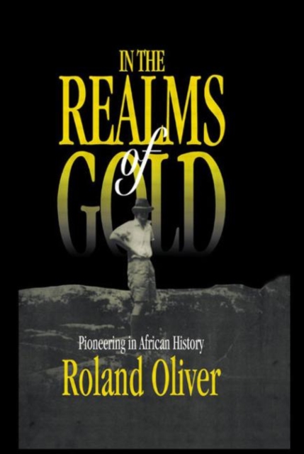 In the Realms of Gold : Pioneering in African History, Hardback Book