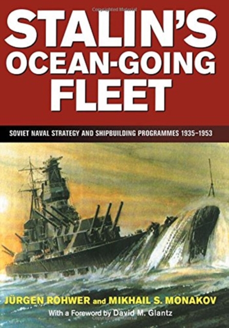 Stalin's Ocean-going Fleet : Soviet Naval Strategy and Shipbuilding Programs, 1935-53, Hardback Book