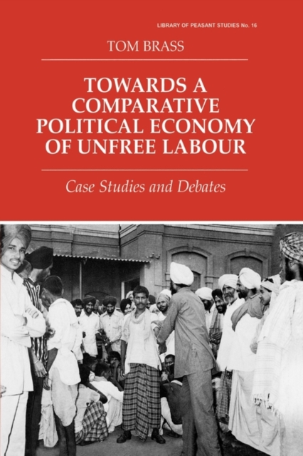 Towards a Comparative Political Economy of Unfree Labour : Case Studies and Debates, Hardback Book