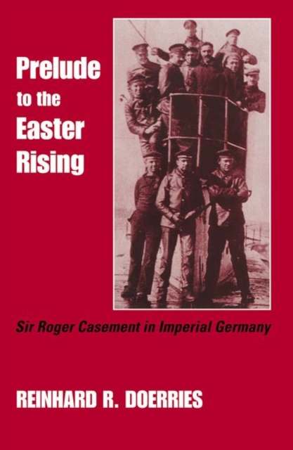 Prelude to the Easter Rising : Sir Roger Casement in Imperial Germany, Hardback Book