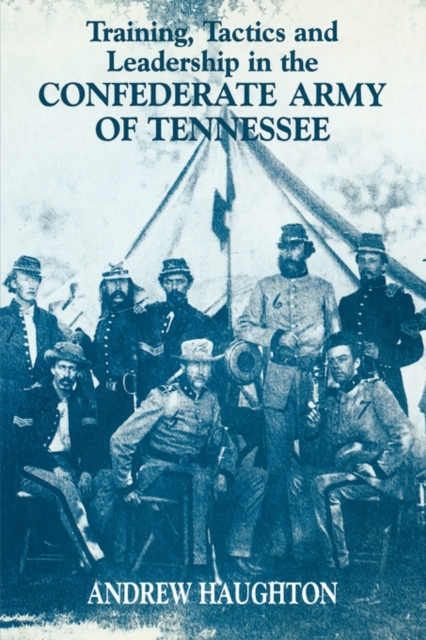Training, Tactics and Leadership in the Confederate Army of Tennessee : Seeds of Failure, Hardback Book
