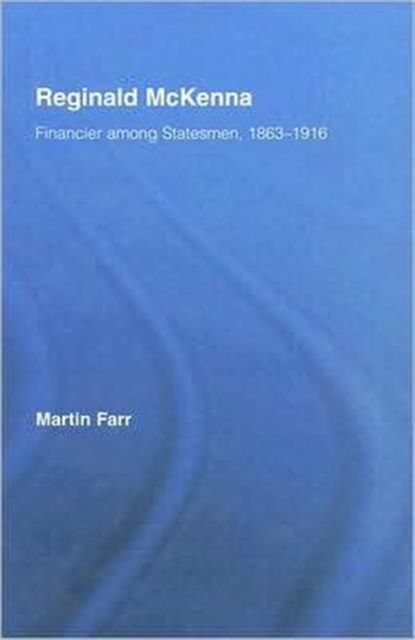 Reginald McKenna : Financier among Statesmen, 1863-1916, Hardback Book