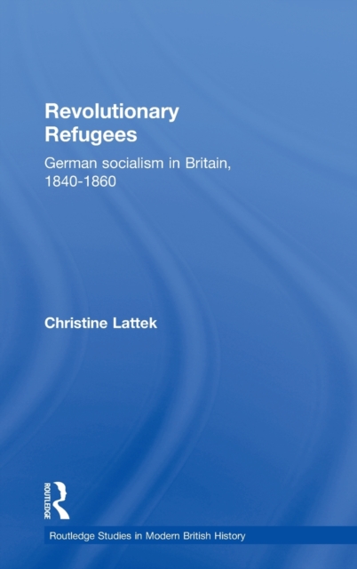 Revolutionary Refugees : German Socialism in Britain, 1840-1860, Hardback Book