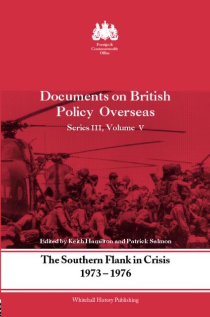 The Southern Flank in Crisis, 1973-1976 : Series III, Volume V: Documents on British Policy Overseas, Hardback Book