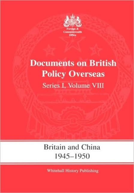 Britain and China 1945-1950 : Documents on British Policy Overseas, Series I Volume VIII, Hardback Book