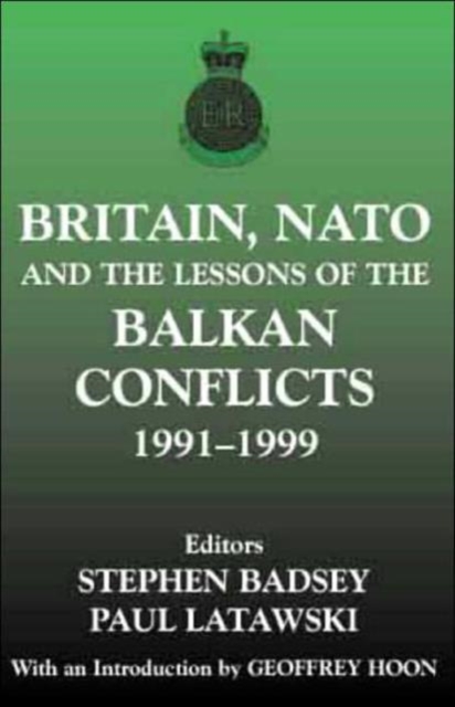Britain, NATO and the Lessons of the Balkan Conflicts, 1991 -1999, Hardback Book