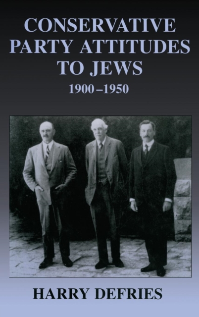 Conservative Party Attitudes to Jews 1900-1950, Hardback Book