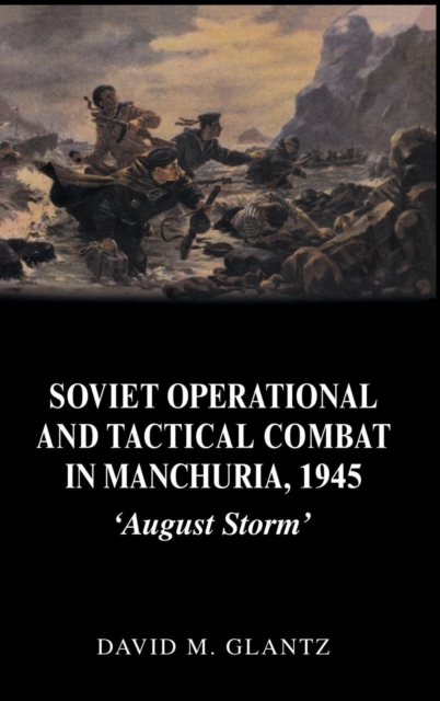 Soviet Operational and Tactical Combat in Manchuria, 1945 : 'August Storm', Hardback Book