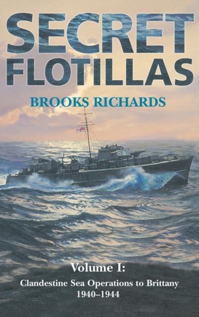 Secret Flotillas : Vol. I: Clandestine Sea Operations to Brittany, 1940-1944, Hardback Book