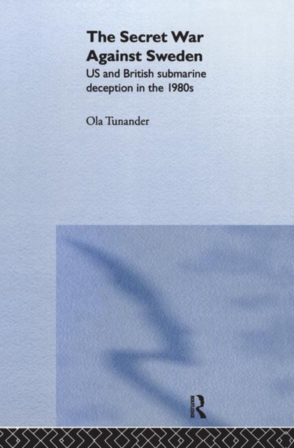 The Secret War Against Sweden : US and British Submarine Deception in the 1980s, Hardback Book