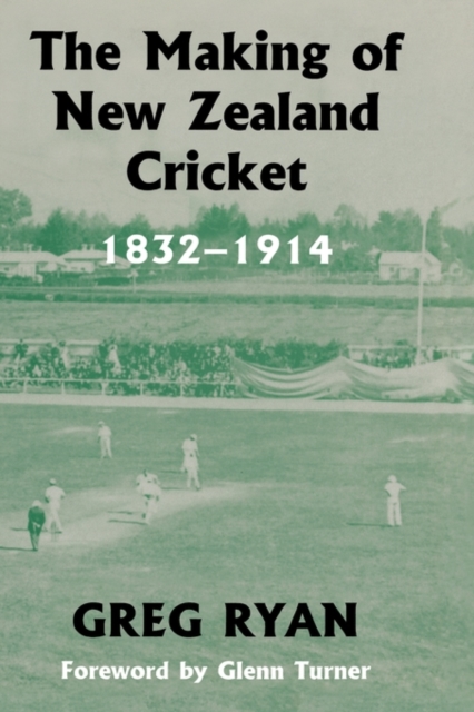 The Making of New Zealand Cricket : 1832-1914, Hardback Book