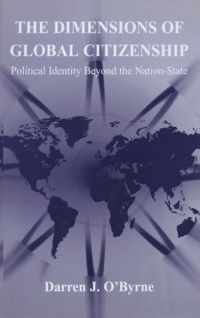 The Dimensions of Global Citizenship : Political Identity Beyond the Nation-State, Hardback Book