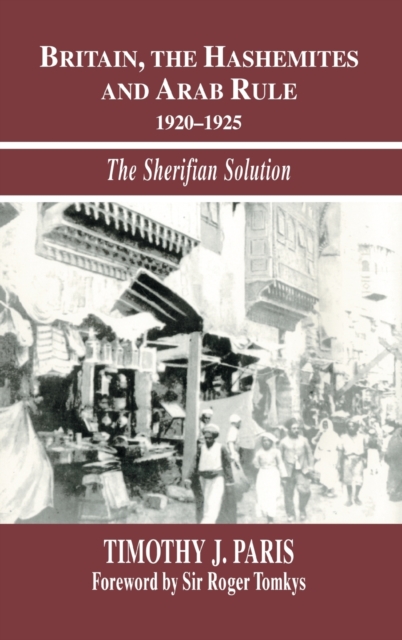 Britain, the Hashemites and Arab Rule : The Sherifian Solution, Hardback Book