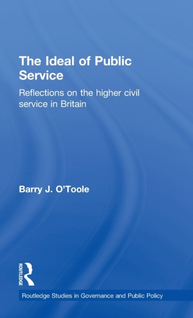 The Ideal of Public Service : Reflections on the Higher Civil Service in Britain, Hardback Book