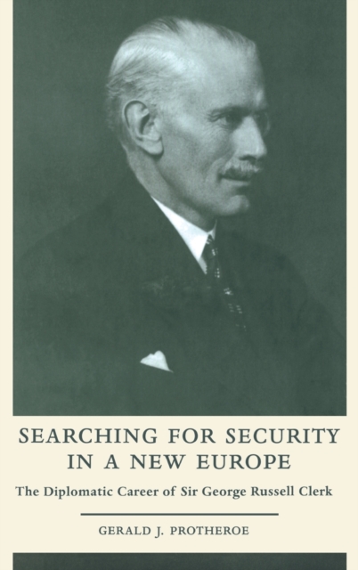 Searching for Security in a New Europe : The Diplomatic Career of Sir George Russell Clerk, Hardback Book