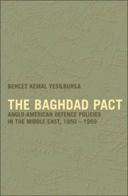 The Baghdad Pact : Anglo-American Defence Policies in the Middle East, 1950-59, Hardback Book