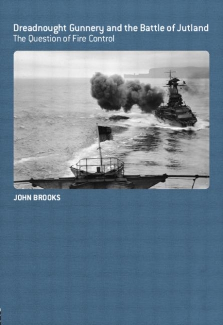 Dreadnought Gunnery and the Battle of Jutland : The Question of Fire Control, Hardback Book