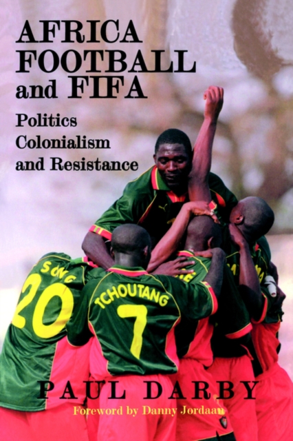 Africa, Football and FIFA : Politics, Colonialism and Resistance, Paperback / softback Book