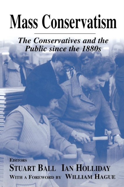 Mass Conservatism : The Conservatives and the Public since the 1880s, Paperback / softback Book